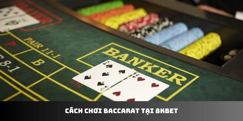 Cách chơi baccarat tại 8KBET